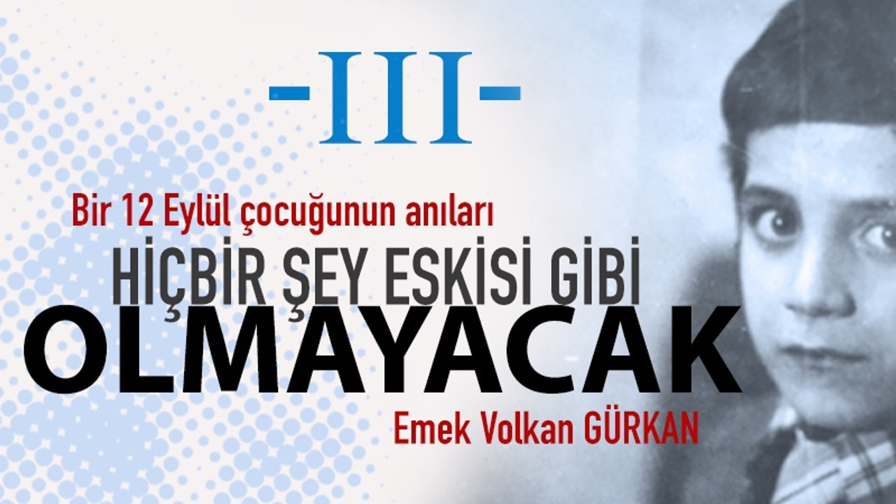 Hiçbir şey eskisi gibi olmayacak / Hatıralarım - III -