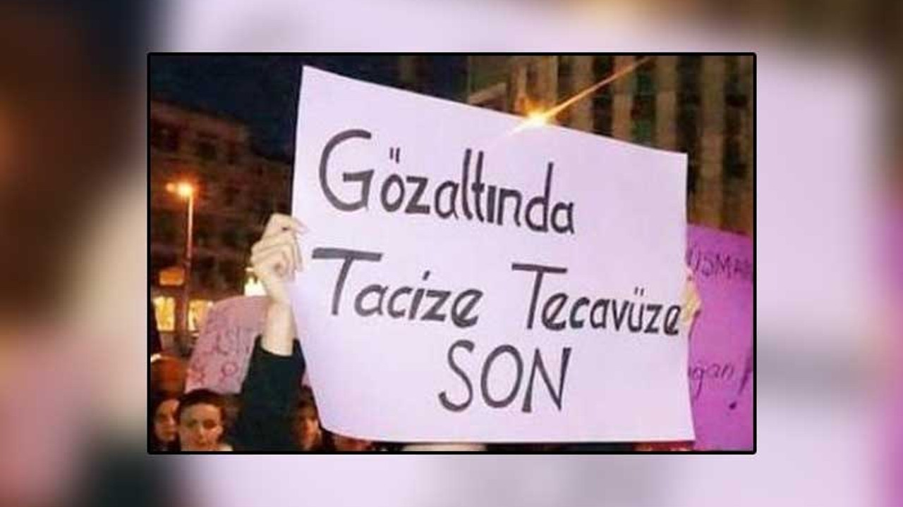 Gözaltında ve cezaevinde taciz, tecavüz raporu: Büyük cezasızlık politikası uygulanıyor