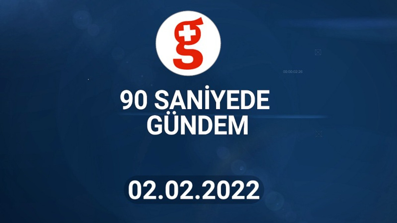 90 Saniyede Gündem I 2 Şubat 2022