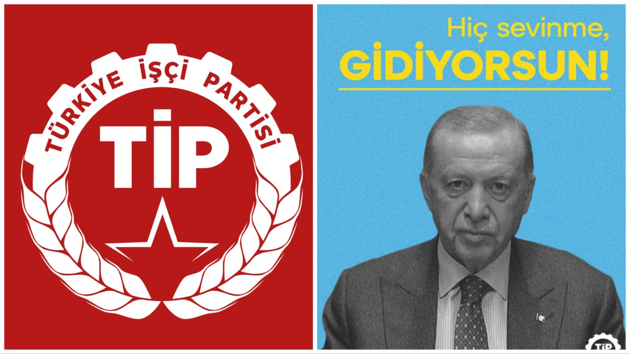 TİP'ten Erdoğan'a: Hiç sevinme, gidiyorsun