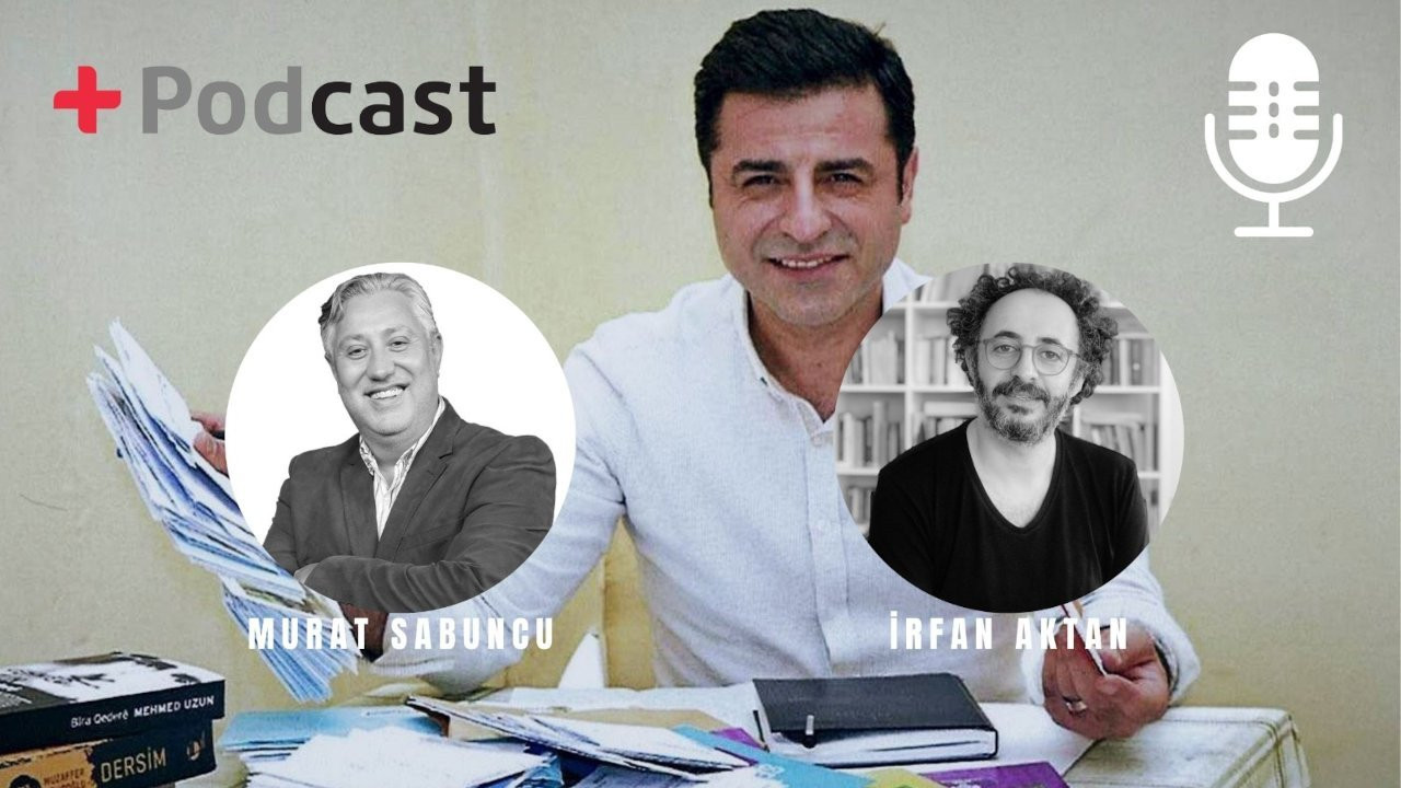 Demirtaş’ın savunması: Murat Sabuncu ve İrfan Aktan değerlendiriyor | +PODCAST