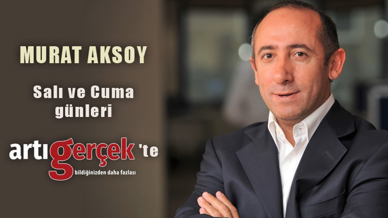 Murat Aksoy da artık Artı Gerçek’te