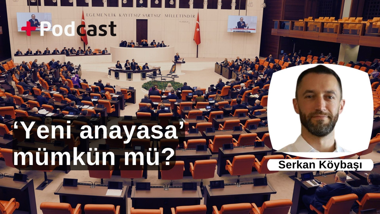 'Yeni anayasa’ mümkün mü? Doç. Dr. Serkan Köybaşı değerlendiriyor | +PODCAST