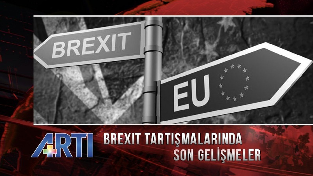 BREXIT tartışmalarında son gelişmeler Artı TV'de