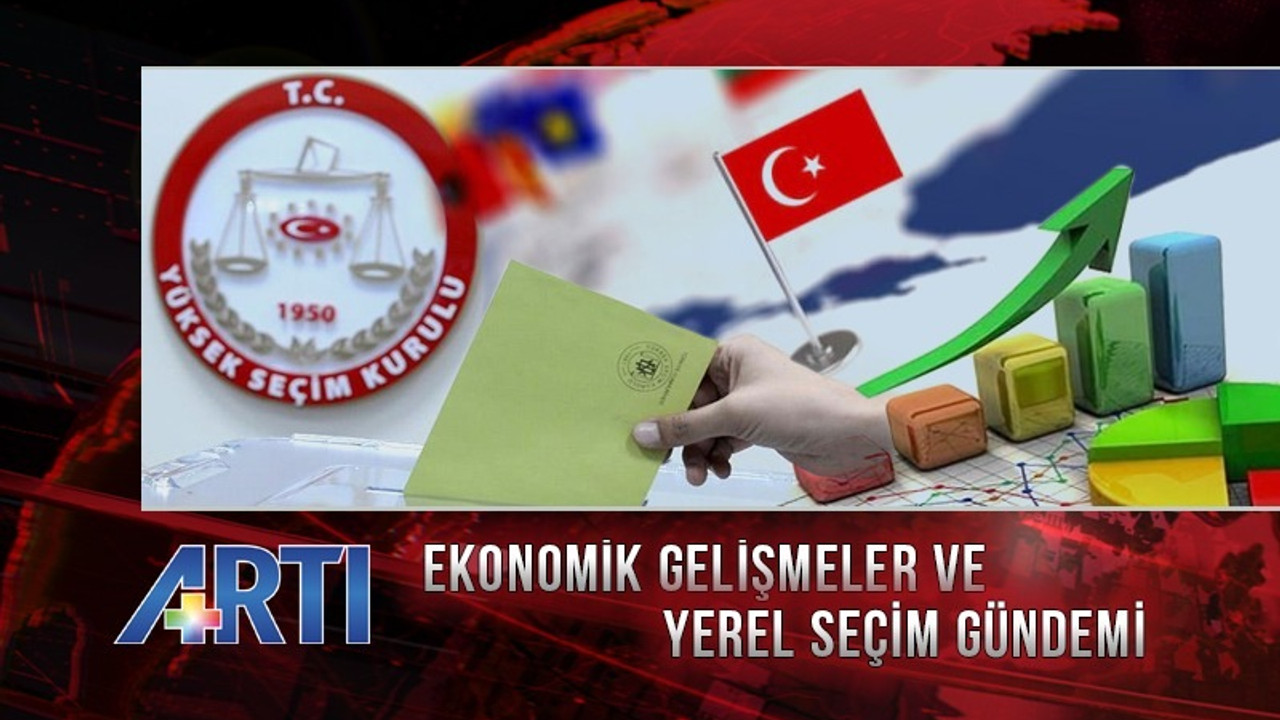 Ekonomik gelişmeler ve yerel seçim gündemi Artı TV'de tartışılıyor