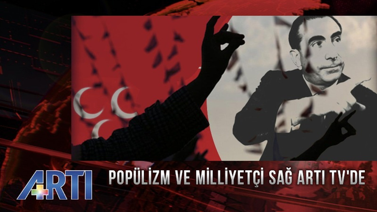 Popülizm ve milliyetçi sağ Artı TV'de ele alınıyor