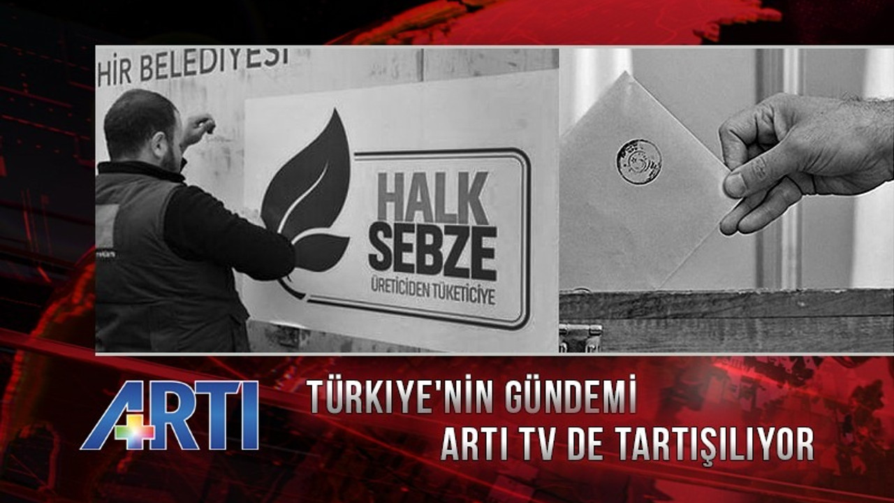 İktidarın yerel seçim politikaları Artı TV’de