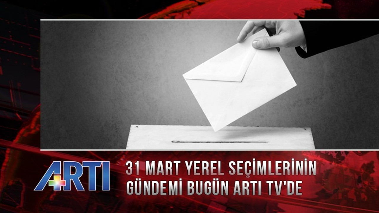 Yerel seçim ve ekonomik kriz Artı TV'de