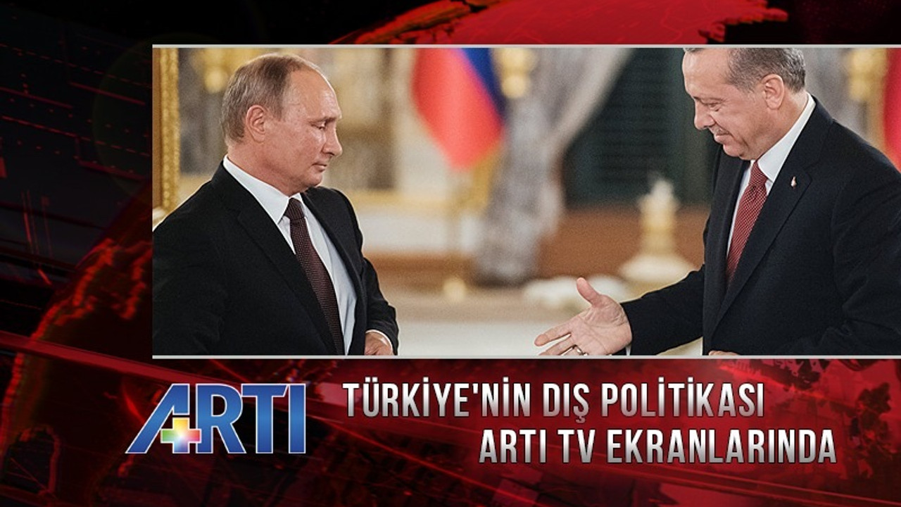 Türkiye'nin dış politikasındaki gelişmeler Artı TV'de