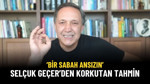 Selçuk Geçer ‘Bir Sabah Ansızın’ Diyerek Korkutan Dolar ve Altın Tahminini Açıkladı