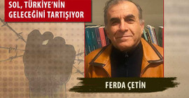Ferda Çetin: Sol iktidara odaklanmaktan vazgeçmeli, toplumsal alana odaklanmalı