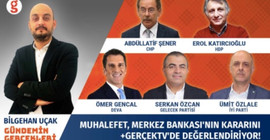 Muhalefet, Merkez Bankası'nın kararını +Gerçek'te değerlendirdi: Çelişkili işler yapılıyor