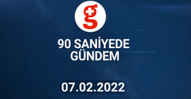 90 Saniyede Gündem I 7 Şubat 2022
