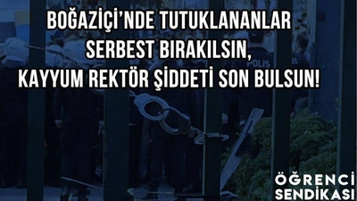 Öğrenci Sendikası tutuklanan Boğaziçili öğrenciler için imza kampanyası başlattı