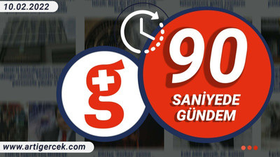 90 Saniyede Gündem I 10 Şubat 2022