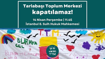 Hedef gösterilen Tarlabaşı Toplum Merkezi'ne açılan davaların ilki 14 Nisan'da