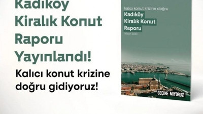 Kadıköy Geçinemiyoruz Kampanyası’ndan ‘konut raporu’