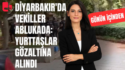 Diyarbakır'da vekiller ablukada! Yurttaşlar gözaltına alındı