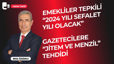 CANLI YAYIN... Emekliler tepkili “2024 sefalet yılı olacak”-Gazetecilere “JİTEM ve menzil” tehdidi I Yakın Takip