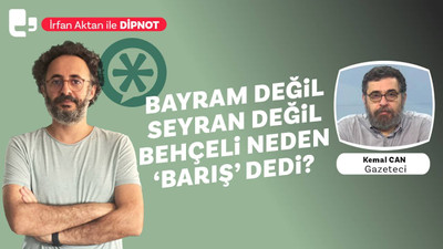 İrfan Aktan ile Dipnot'un konuğu Kemal Can | Bayram değil, seyran değil, Bahçeli neden ‘barış’ dedi?