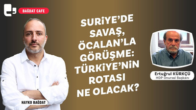 Türkiye'nin rotası ne olacak? Ertuğrul Kürkçü, Bağdat Cafe'de