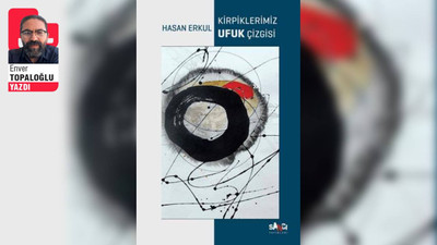 Hasan Erkul’un yeni kitabı: ‘Kirpiklerimiz Ufuk Çizgisi’