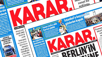 Karar gazetesi: Baskılarla karşı karşıyayız