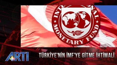 Türkiye'nin IMF'ye gitme ihtimali Artı TV'de masaya yatırılacak