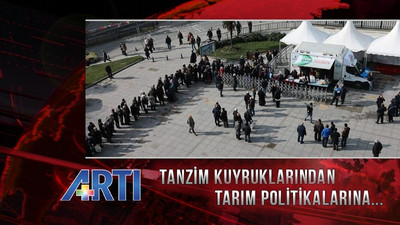 Tarım politikaları ve tanzim kuyrukları Artı TV'de