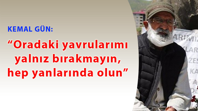 Kemal Gün’den çağrı: Oradaki yavrularımı yalnız bırakmayın