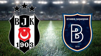 İşte Beşiktaş-Başakşehir maçının muhtemel 11'leri