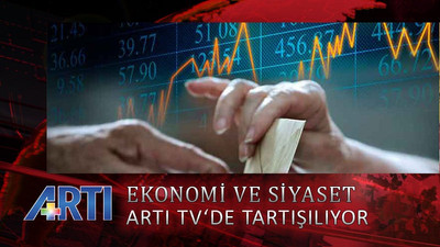 Ekonomi ve siyasetteki gelişmeler Artı TV'de tartışılıyor