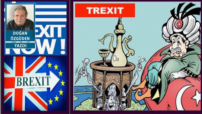 Grexit… Brexit… Tayyipland’da da Trexit…