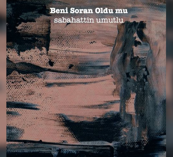 Sabahattin Umutlu: ‘Beni Soran Oldu mu’