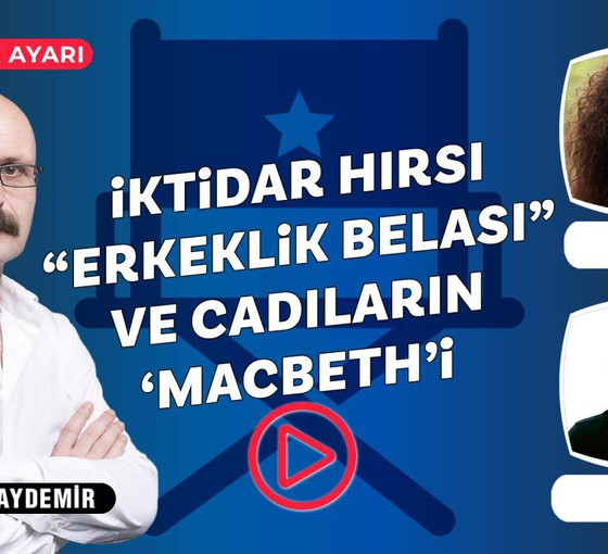 İktidar hırsı, “erkeklik belası” ve cadıların ‘Macbeth’i...