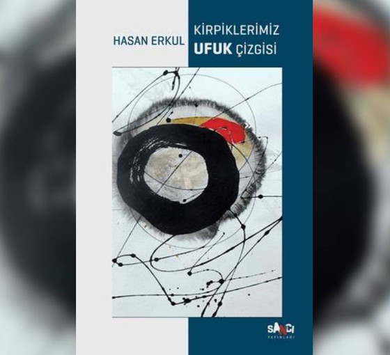 Hasan Erkul’un yeni kitabı: ‘Kirpiklerimiz Ufuk Çizgisi’