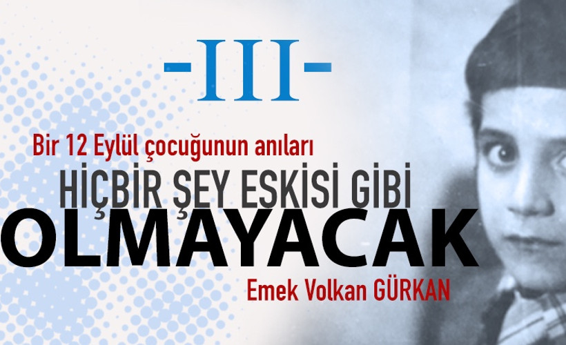 Hiçbir şey eskisi gibi olmayacak / Hatıralarım - III -