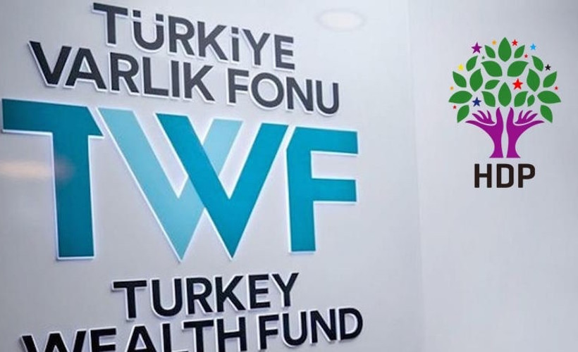 HDP'den rapor: Türkiye Varlık Fonu iktidarın 'paralel hazinesidir'