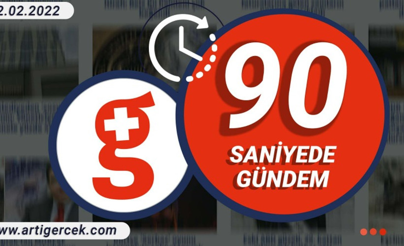 90 Saniyede Gündem I 22 Şubat 2022