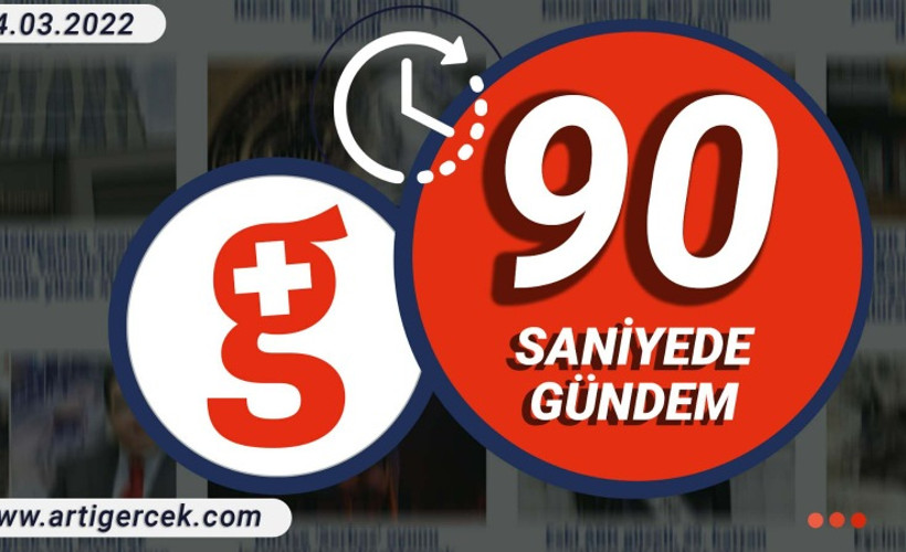 90 Saniyede Gündem I 14 Mart 2022