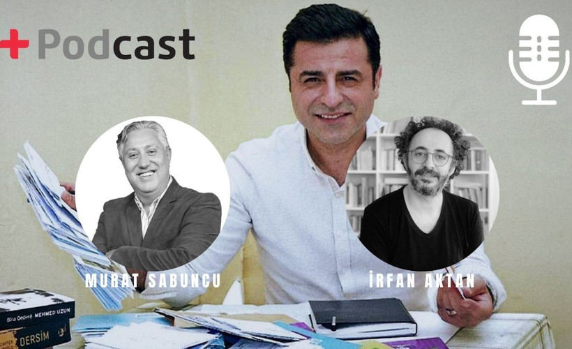Demirtaş’ın savunması: Murat Sabuncu ve İrfan Aktan değerlendiriyor | +PODCAST