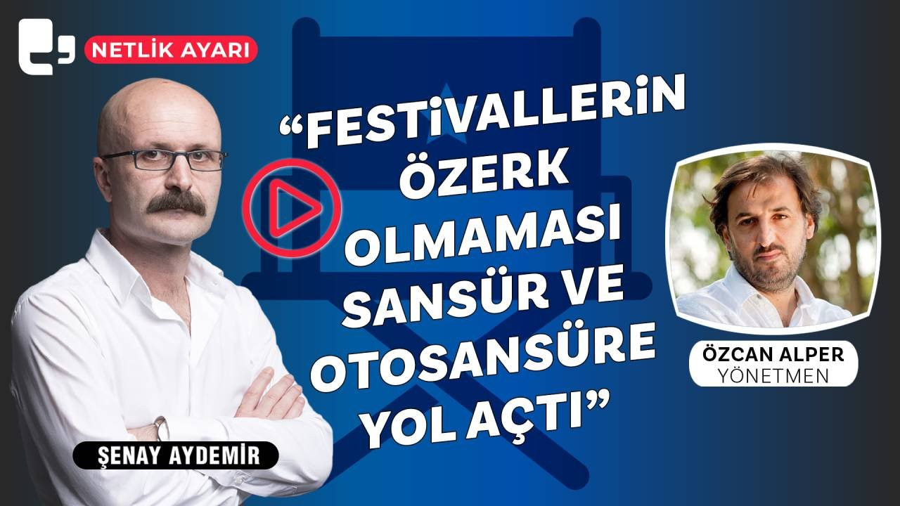 Netlik Ayarı yayında... Özcan Alper: 'Festivallerin özerk olmaması sansür ve otosansüre yol açtı'